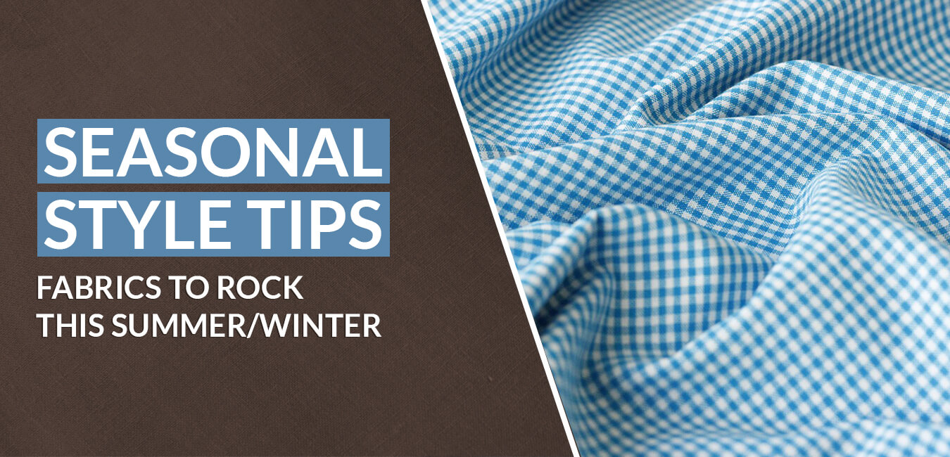 Seasonal Style Tips: Top Fabrics to Rock This Summer & Winter